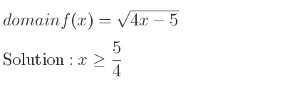 The domain of f(x)=sqrt(4x-5) is x>= 5/4